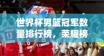 世界杯男籃冠軍數量排行榜，榮耀榜上的冠軍隊伍