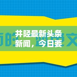 井陘最新頭條新聞，今日要聞速遞匯總