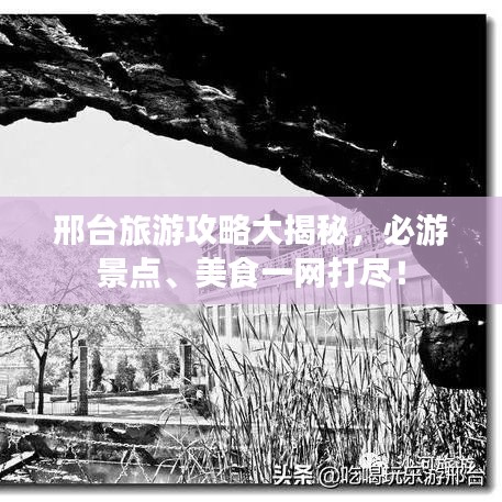邢臺旅游攻略大揭秘，必游景點、美食一網打盡！