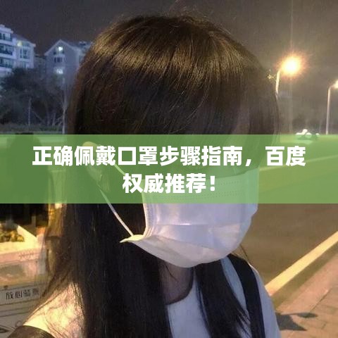 正確佩戴口罩步驟指南，百度權(quán)威推薦！