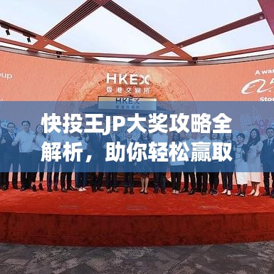 快投王JP大獎攻略全解析，助你輕松贏取豐厚獎勵！