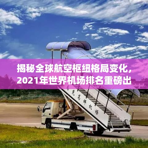 揭秘全球航空樞紐格局變化，2021年世界機場排名重磅出爐