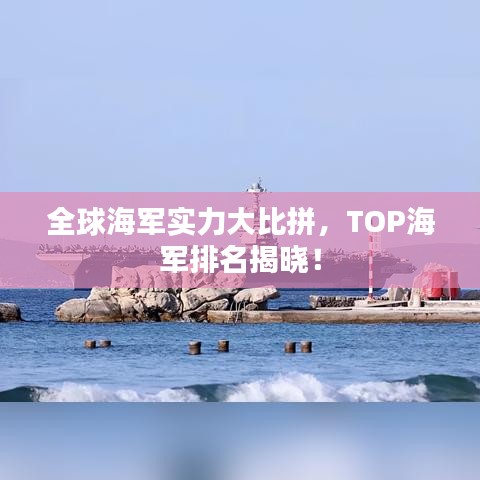全球海軍實力大比拼，TOP海軍排名揭曉！