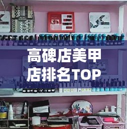 高碑店美甲店排名TOP10出爐，引領(lǐng)時(shí)尚潮流之選！