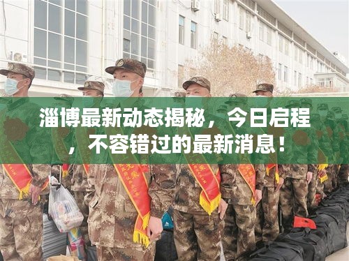 淄博最新動態揭秘，今日啟程，不容錯過的最新消息！