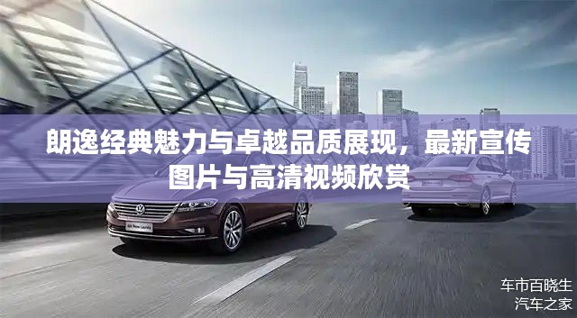 朗逸經典魅力與卓越品質展現，最新宣傳圖片與高清視頻欣賞