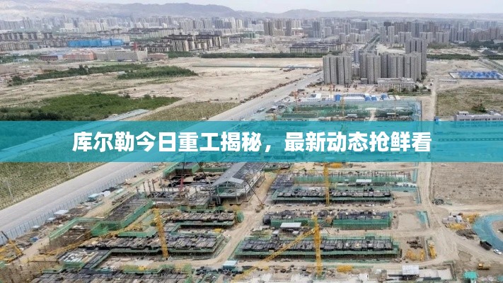 庫爾勒今日重工揭秘，最新動態搶鮮看