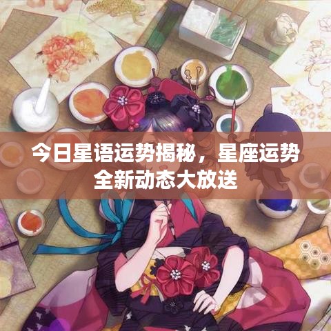 今日星語運勢揭秘，星座運勢全新動態大放送