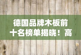 德國品牌木板前十名榜單揭曉！高品質選擇不容錯過