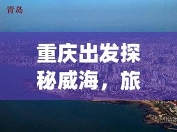 重慶出發探秘威海，旅游攻略帶你暢游山東威海之美