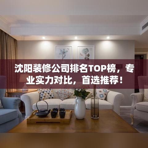 沈陽裝修公司排名TOP榜，專業(yè)實(shí)力對比，首選推薦！