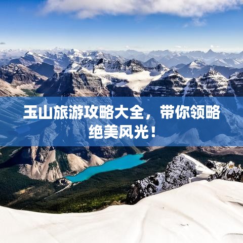 玉山旅游攻略大全，帶你領略絕美風光！