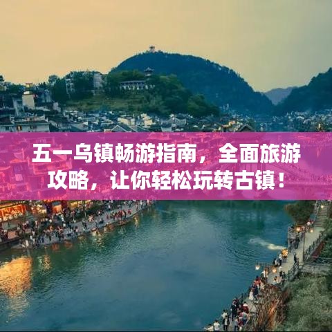 五一烏鎮(zhèn)暢游指南，全面旅游攻略，讓你輕松玩轉(zhuǎn)古鎮(zhèn)！