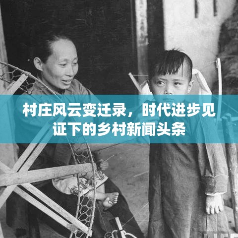 村莊風云變遷錄，時代進步見證下的鄉村新聞頭條