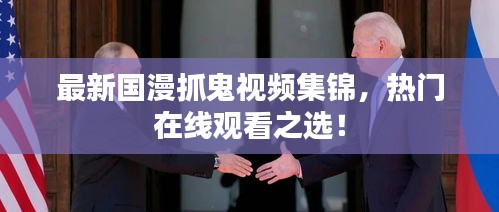 最新國漫抓鬼視頻集錦，熱門在線觀看之選！