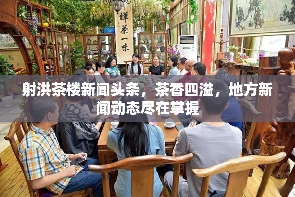 射洪茶樓新聞頭條，茶香四溢，地方新聞動態盡在掌握