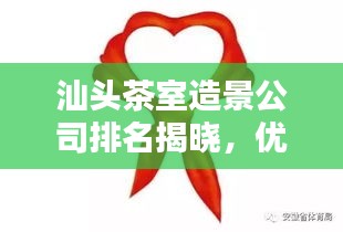 汕頭茶室造景公司排名揭曉，優質企業榜單不容錯過！