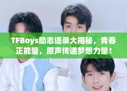 TFBoys勵志語錄大揭秘，青春正能量，原聲傳遞夢想力量！