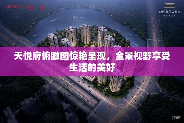 天悅府俯瞰圖驚艷呈現(xiàn)，全景視野享受生活的美好