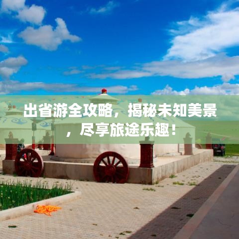 出省游全攻略，揭秘未知美景，盡享旅途樂趣！