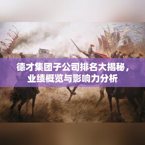 德才集團子公司排名大揭秘，業績概覽與影響力分析