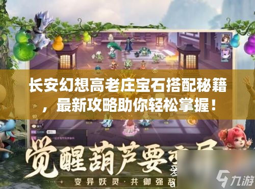 長安幻想高老莊寶石搭配秘籍，最新攻略助你輕松掌握！