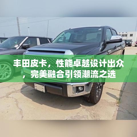 豐田皮卡，性能卓越設(shè)計(jì)出眾，完美融合引領(lǐng)潮流之選