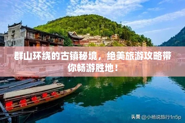 群山環繞的古鎮秘境，絕美旅游攻略帶你暢游勝地！