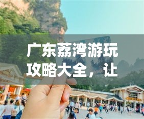 廣東荔灣游玩攻略大全，讓你暢游無(wú)憂！