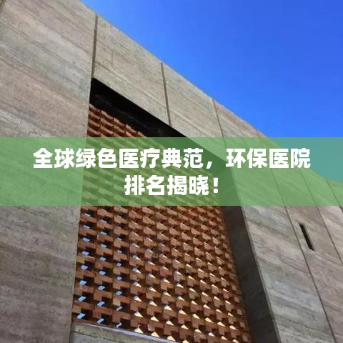 全球綠色醫療典范，環保醫院排名揭曉！
