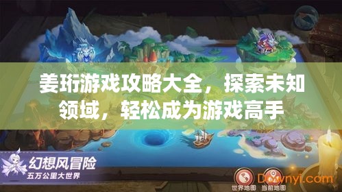姜珩游戲攻略大全，探索未知領域，輕松成為游戲高手