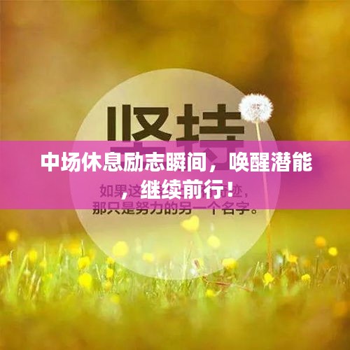 中場休息勵志瞬間，喚醒潛能，繼續前行！