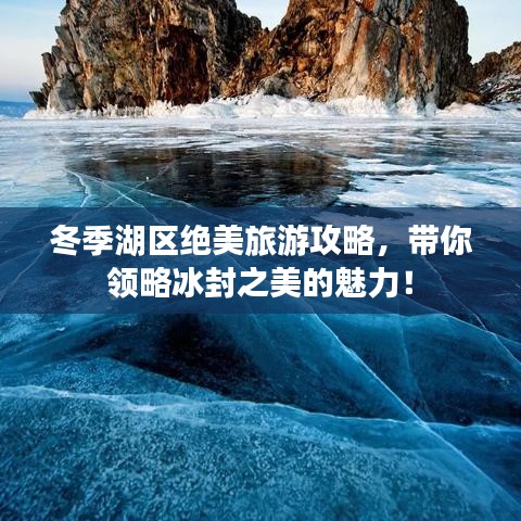 冬季湖區絕美旅游攻略，帶你領略冰封之美的魅力！