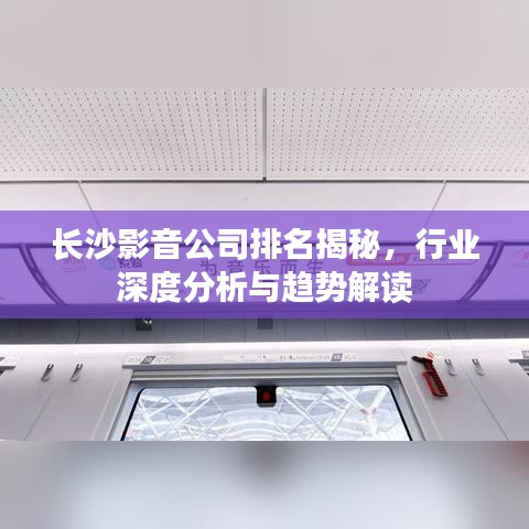 長沙影音公司排名揭秘，行業(yè)深度分析與趨勢解讀
