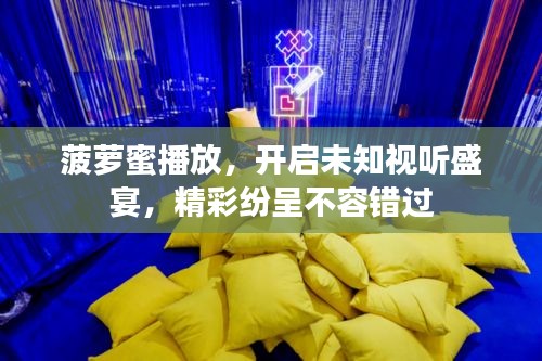 菠蘿蜜播放，開啟未知視聽盛宴，精彩紛呈不容錯過