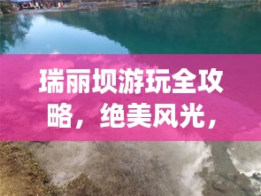 瑞麗壩游玩全攻略，絕美風光，一網打盡！