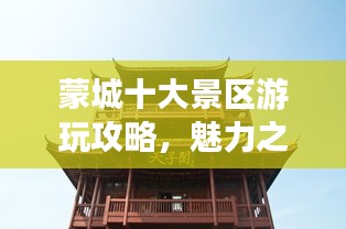 蒙城十大景區游玩攻略，魅力之旅探索排名前十的景點