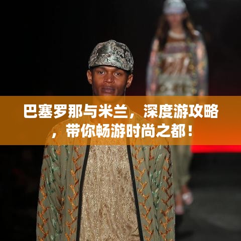 巴塞羅那與米蘭，深度游攻略，帶你暢游時尚之都！